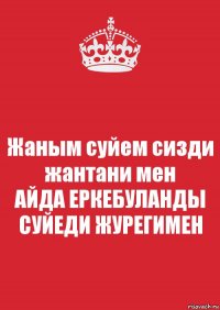 Жаным суйем сизди жантани мен
АЙДА ЕРКЕБУЛАНДЫ СУЙЕДИ ЖУРЕГИМЕН