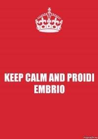 KEEP CALM AND PROIDI EMBRIO