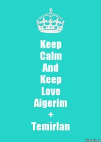 Keep
Calm
And
Keep
Love
Aigerim
+
Temirlan