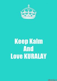 Keep Kalm
And
Love KURALAY