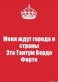 Меня ждут города и страны
Это Тантум Верде Форте