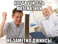 когда учитель математики не заметил джинсы