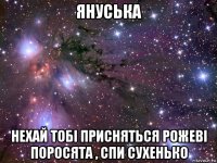 януська нехай тобі присняться рожеві поросята , спи сухенько