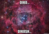 diko... dikosh...