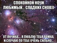 спокойной ночи любимый... сладких снов)) от янчика.... я люблю тебя ромка, и скучаю по тебе очень сильно...