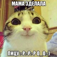 мама зделала пицу :-p:-p:-p o_o;-)