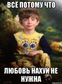 всё потому что любовь нахуй не нужна