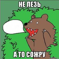 не лезь а то сожру