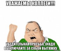 уважаемы коллеги!!! убедительная просьба, уходя выключайте за собой вытяжку