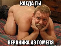 когда ты вероника из гомеля