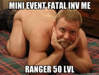 mini event fatal inv me ranger 50 lvl