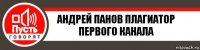 АндреЙ Панов Плагиатор Первого канала