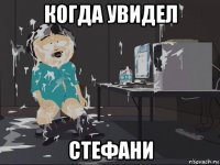 когда увидел стефани