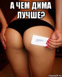 а чем дима лучше? 