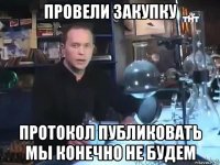 провели закупку протокол публиковать мы конечно не будем