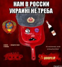 нам в россии украинi не треба 