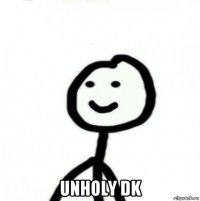  unholy dk