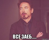  все заеб.....