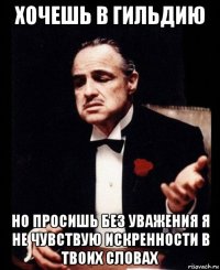 хочешь в гильдию но просишь без уважения я не чувствую искренности в твоих словах