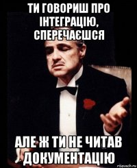 ти говориш про інтеграцію, сперечаєшся але ж ти не читав документацію