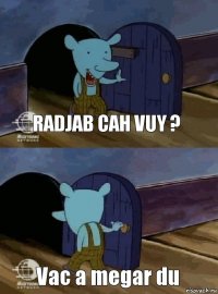 Radjab cah vuy ? Vac a megar du