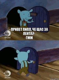 - Привет пипл, че щас за лента?
-тмм 