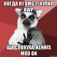 когда h1 omg?! купил awp ща спокуха, kennis mod on