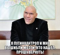  я путинкантроп и мне вышибли мозги! кто нашёл, прошу вернуть!