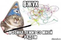 вжух и зойка лежит со мной рядом