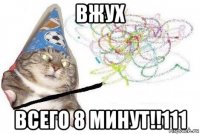 вжух всего 8 минут!!111