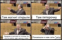 Там магнит открыли Там пятерочку Придешь в магазин-не знаешь что поесть купить-одно дерьмо лежит Понаехали к нам сети-*уети