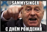 @sammysinger с днём рождения