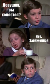 Девушка, вы холостая? Нет. Заряженная 