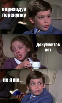 оприходуй перекупку документов нет но я же...