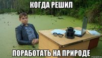 когда решил поработать на природе