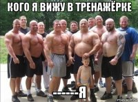 кого я вижу в тренажёрке ------я