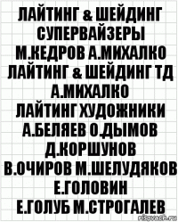 лайтинг & шейдинг супервайзеры
М.Кедров А.Михалко
лайтинг & шейдинг ТД
А.Михалко
лайтинг художники
А.Беляев О.Дымов Д.Коршунов
В.Очиров М.Шелудяков Е.Головин
Е.Голуб М.Строгалев