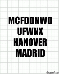 MCFDDNWD
UFWNX
HANOVER
MADRID