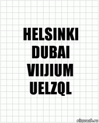 HELSINKI
DUBAI
VIIJIUM
UELZQL