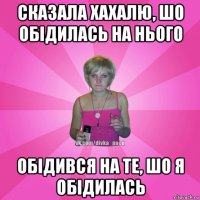 сказала хахалю, шо обідилась на нього обідився на те, шо я обідилась