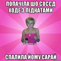 попачіла шо сосєд ходе з підкатами спалила йому сарай