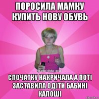 поросила мамку купить нову обувь спочатку накричала а поті заставила одіти бабині калоші