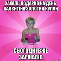 хахаль подарив на день валєнтіна золотий кулон сьогодні вже заржавів