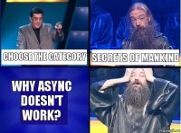 Choose the category Secrets Of Mankind WHY ASYNC DOESN'T WORK?