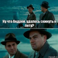 Ну что Андрей, удалось скинуть к лету? 