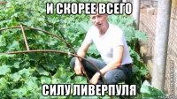 и скорее всего силу ливерпуля