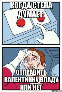 когда степа думает: отправить валентинку владу или нет