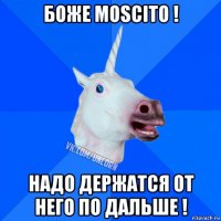 боже moscito ! надо держатся от него по дальше !