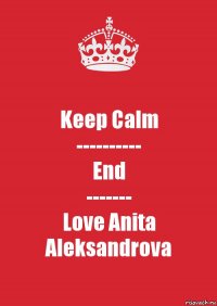 Keep Calm
----------
End
-------
Love Anita Aleksandrova