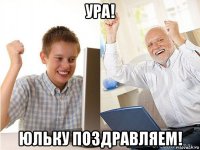 ура! юльку поздравляем!